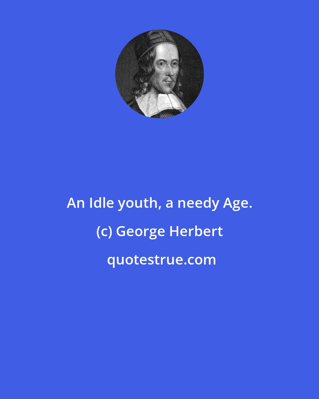 George Herbert: An Idle youth, a needy Age.