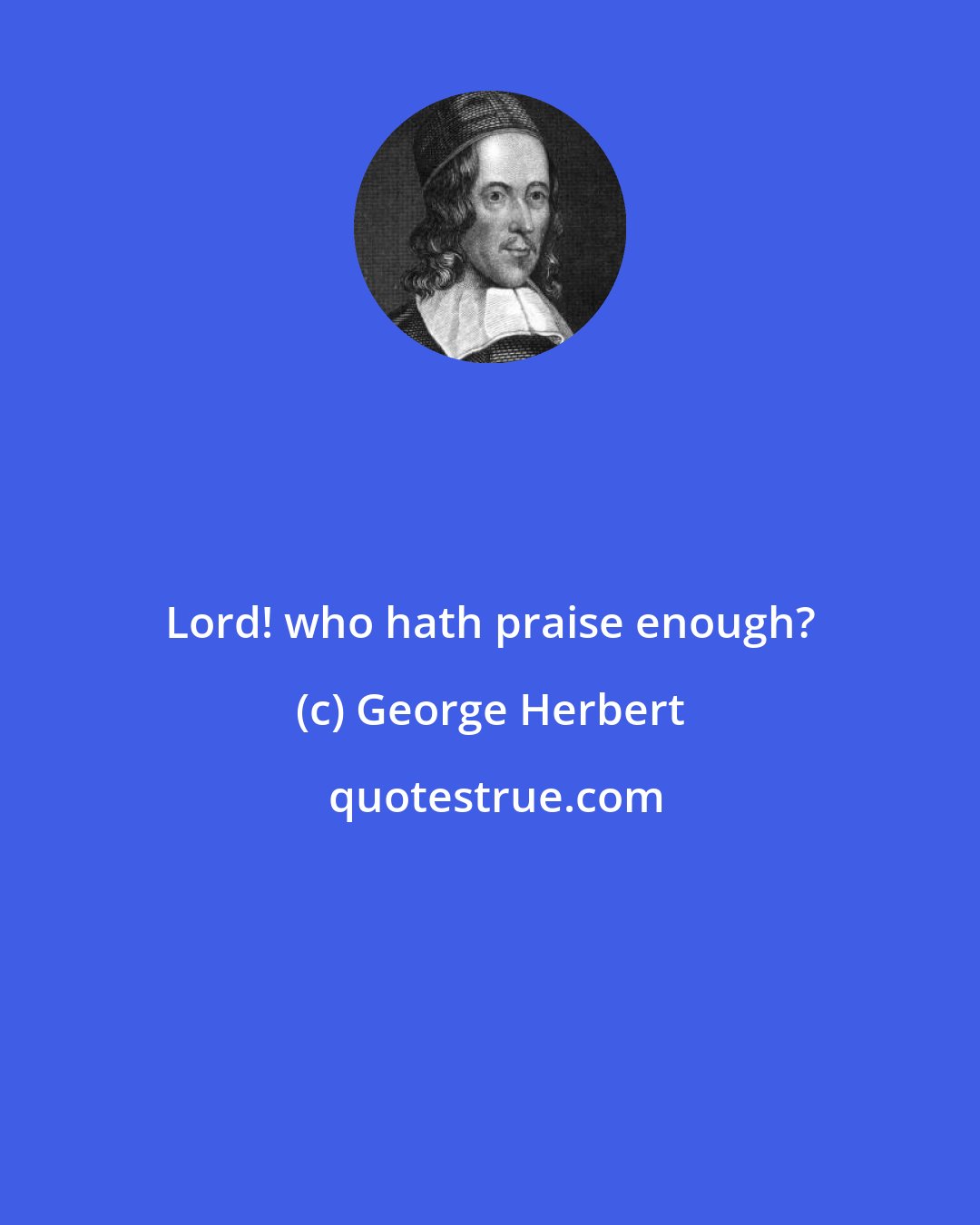 George Herbert: Lord! who hath praise enough?