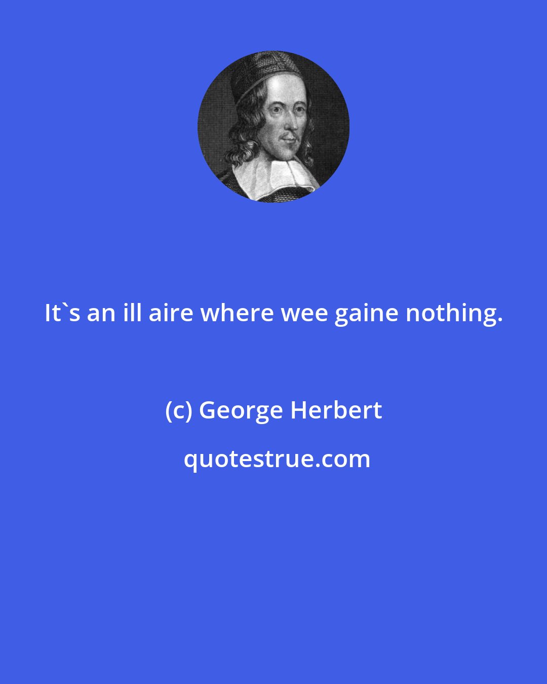 George Herbert: It's an ill aire where wee gaine nothing.