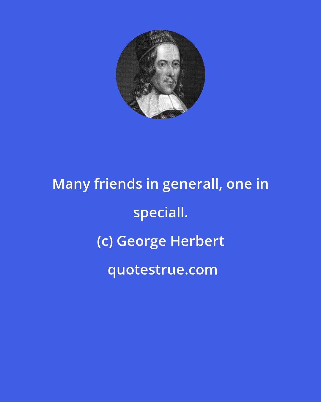 George Herbert: Many friends in generall, one in speciall.