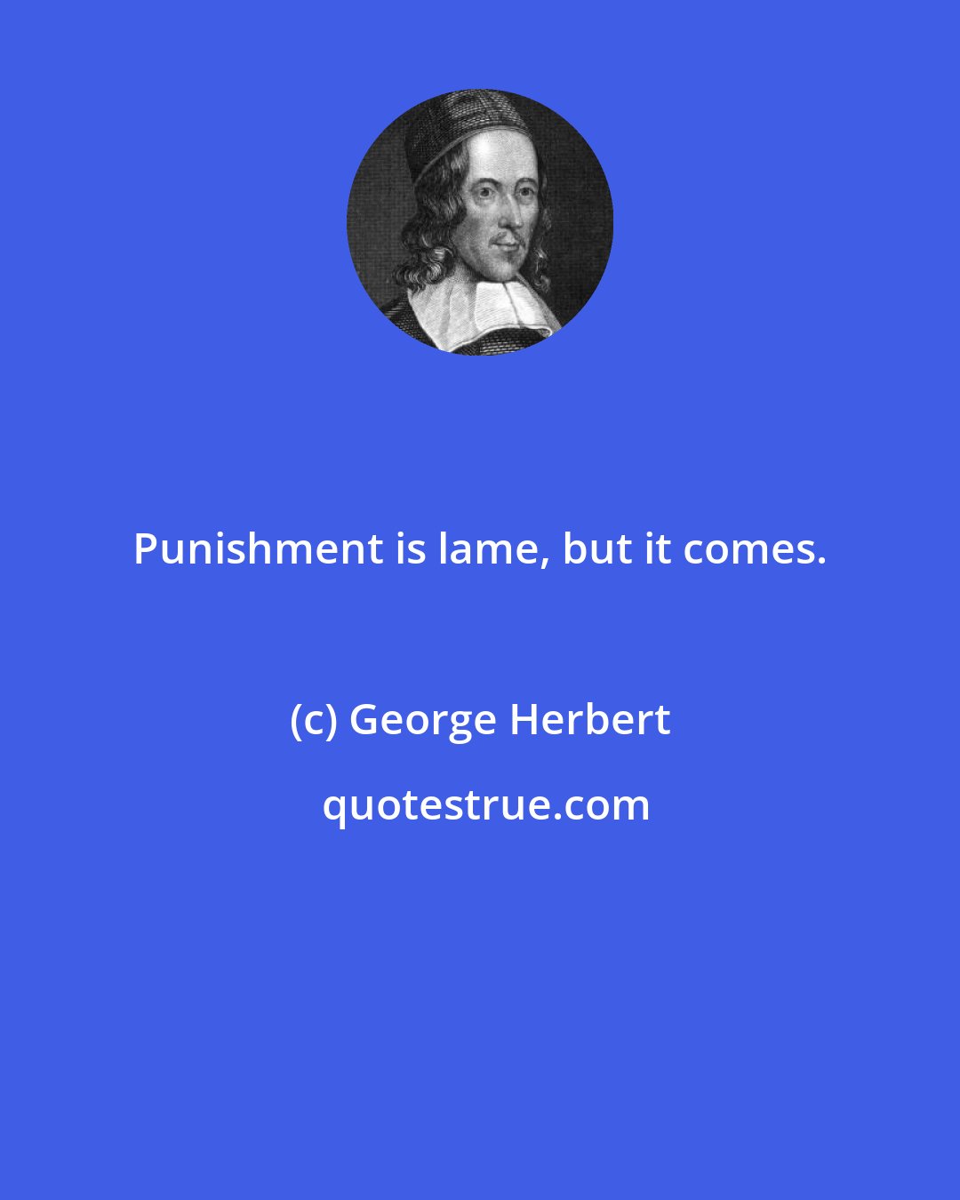 George Herbert: Punishment is lame, but it comes.