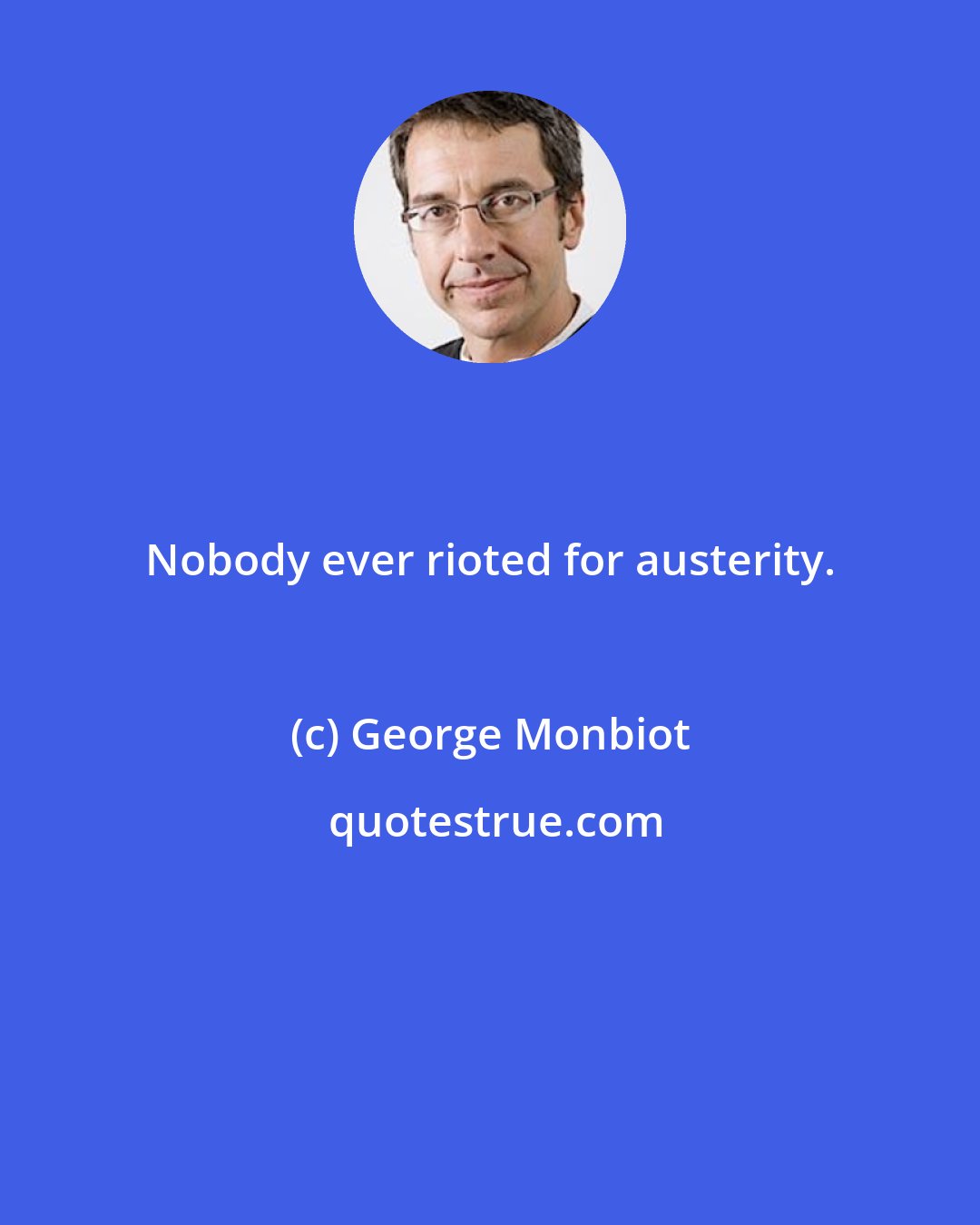 George Monbiot: Nobody ever rioted for austerity.