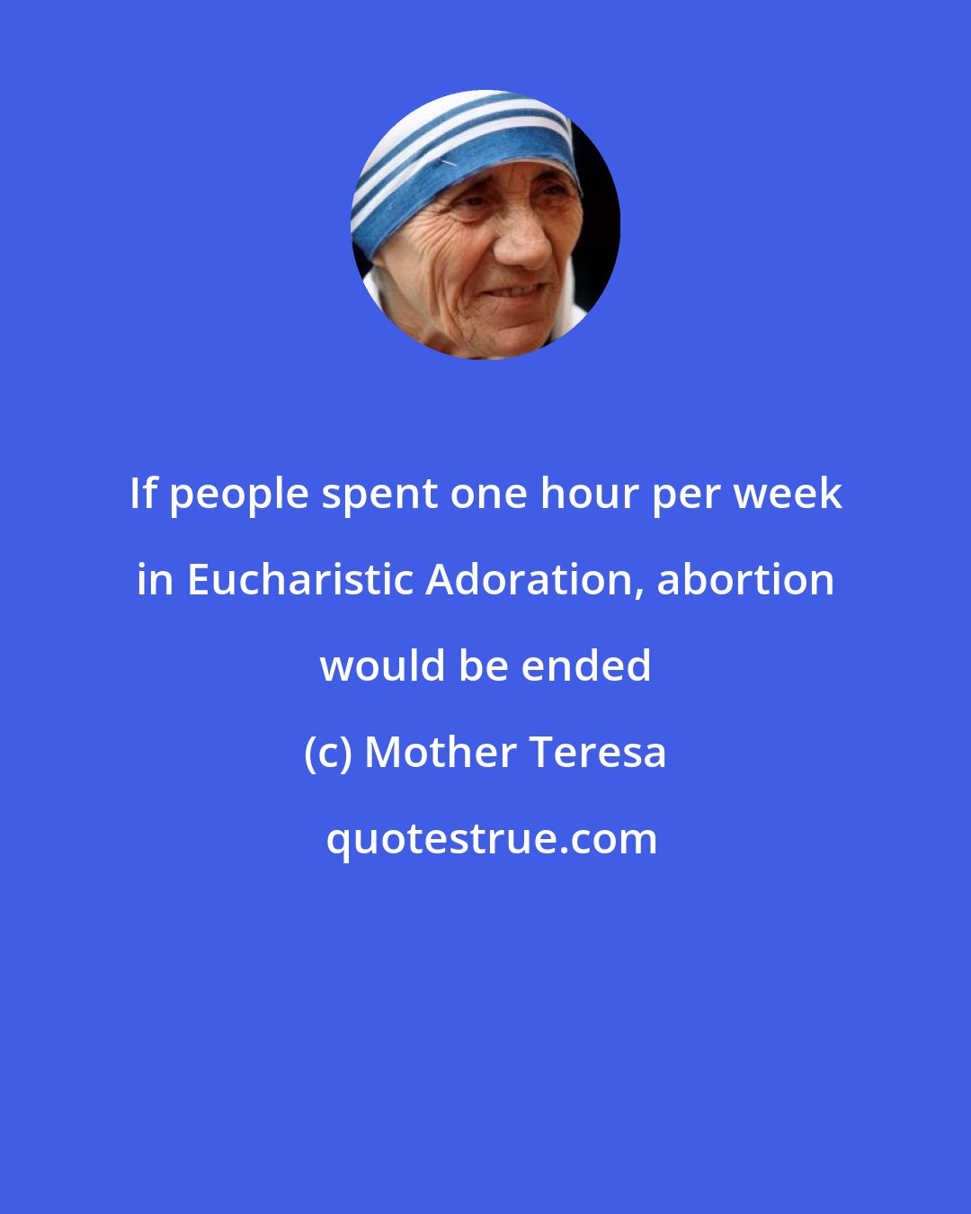 Mother Teresa: If people spent one hour per week in Eucharistic Adoration, abortion would be ended
