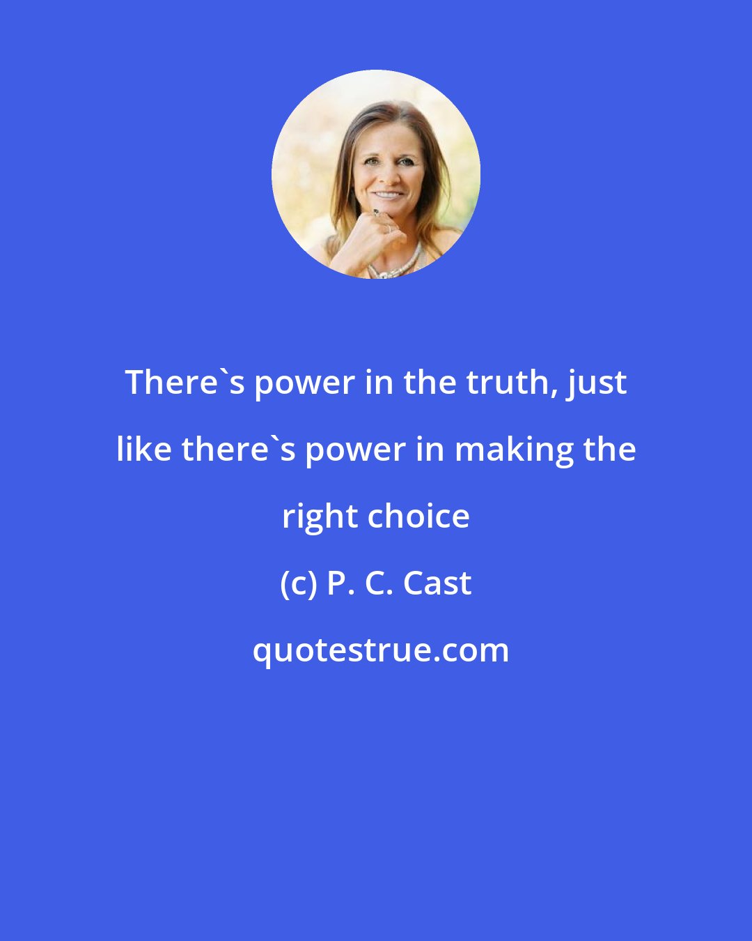 P. C. Cast: There's power in the truth, just like there's power in making the right choice