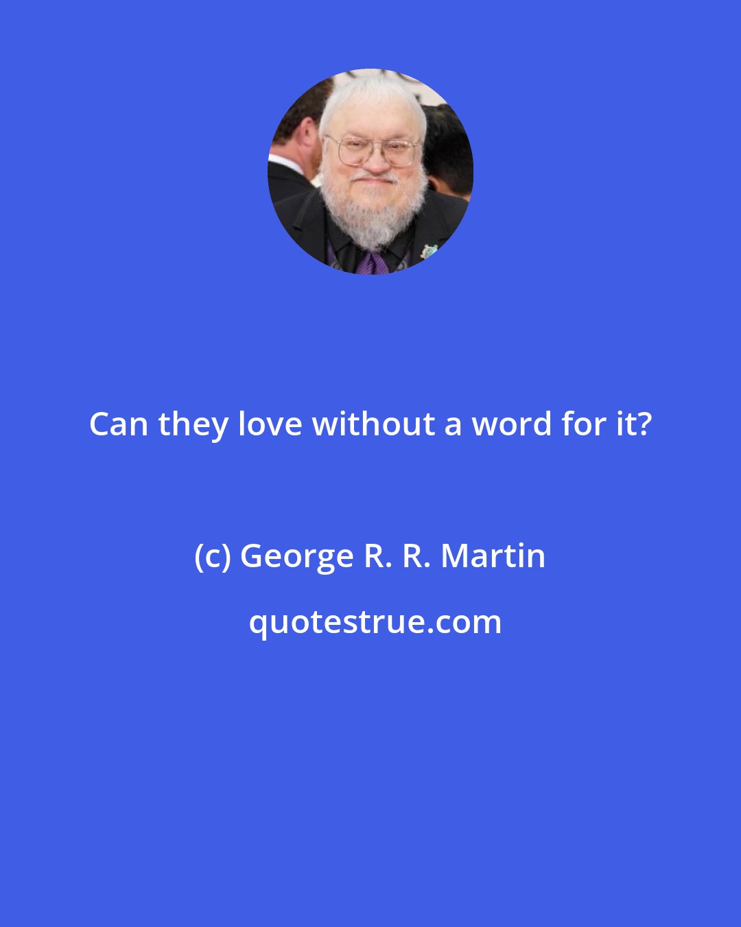 George R. R. Martin: Can they love without a word for it?