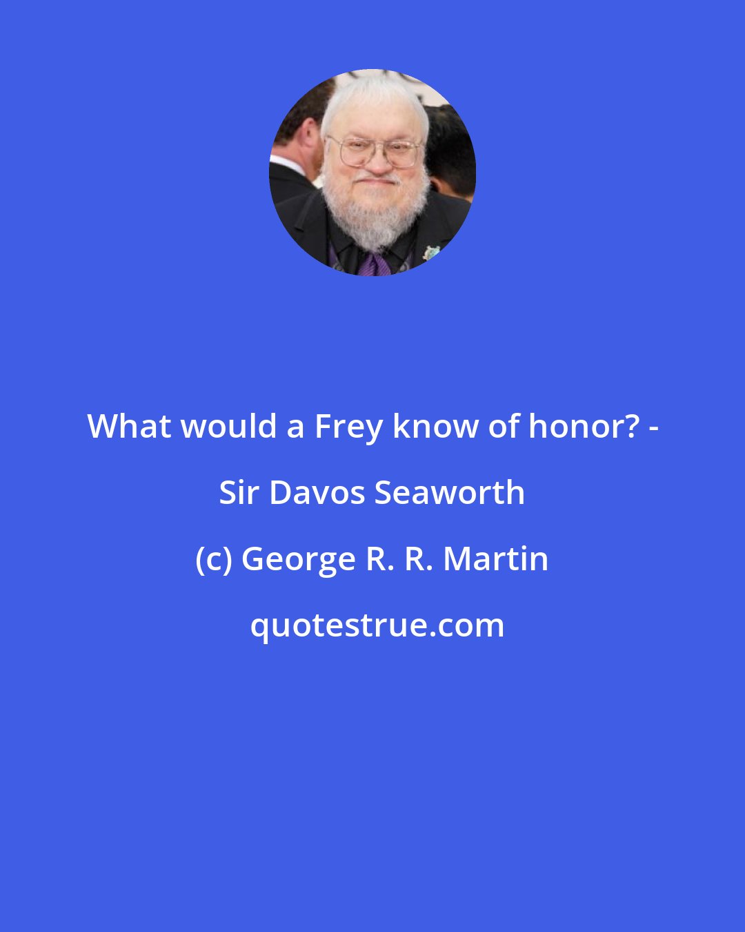 George R. R. Martin: What would a Frey know of honor? - Sir Davos Seaworth