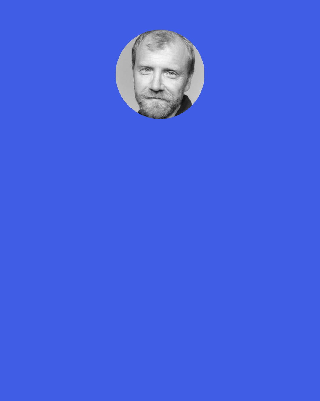 George Saunders: I know this will sound naïve, but I often wonder what America would be like if our national ethos was simply to minimize suffering. Period. To try, every day, to convert our wonderful wealth and national energy into the cessation of suffering wherever we find it. Imagine if that was our national mindset. Well, we can-we must-dream.