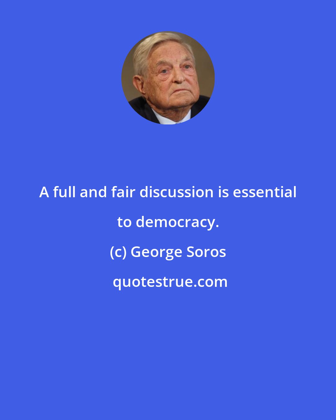 George Soros: A full and fair discussion is essential to democracy.