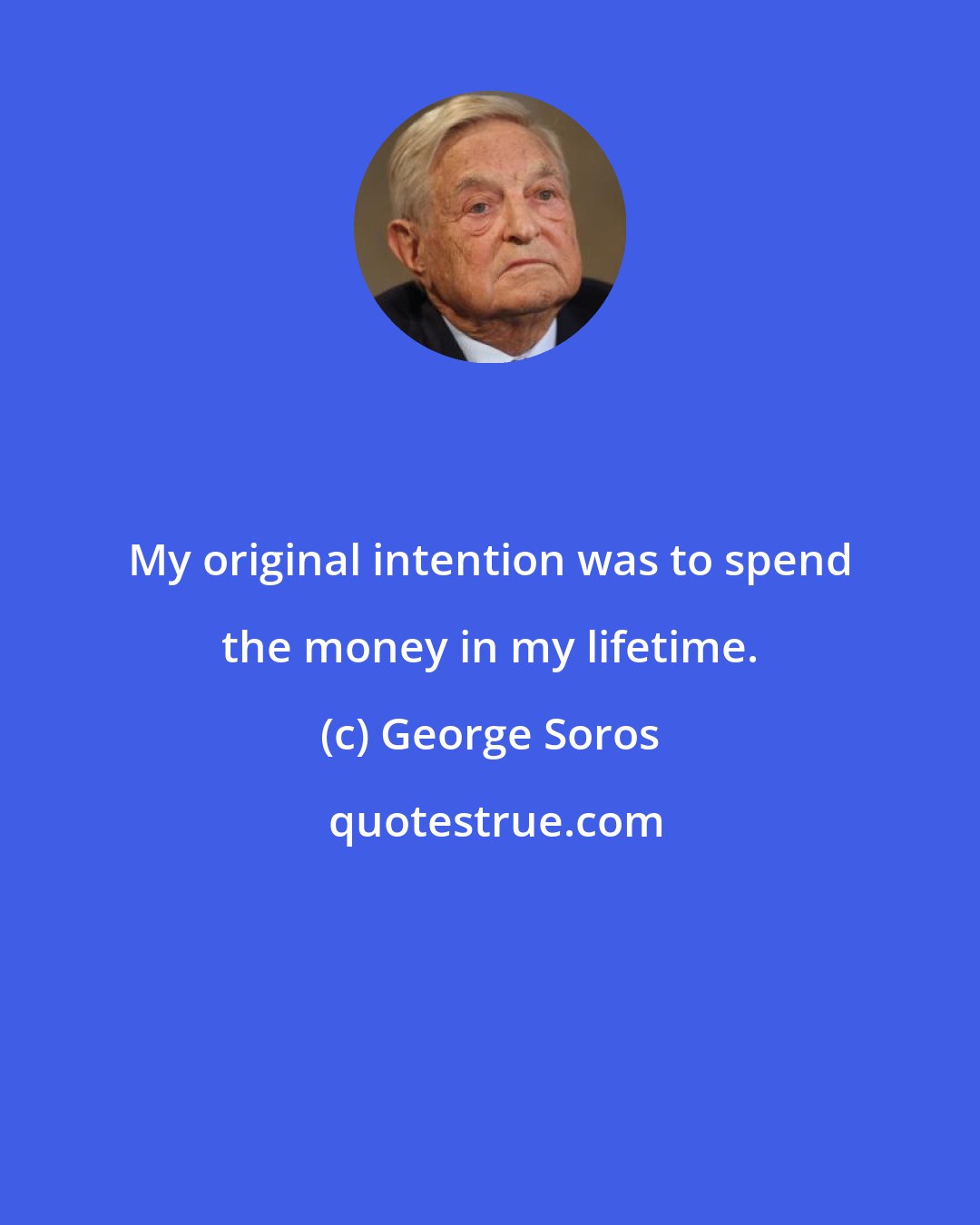 George Soros: My original intention was to spend the money in my lifetime.