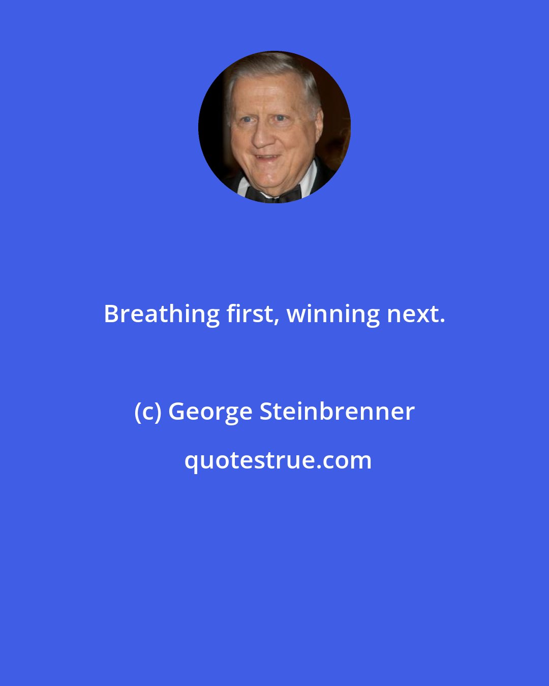 George Steinbrenner: Breathing first, winning next.