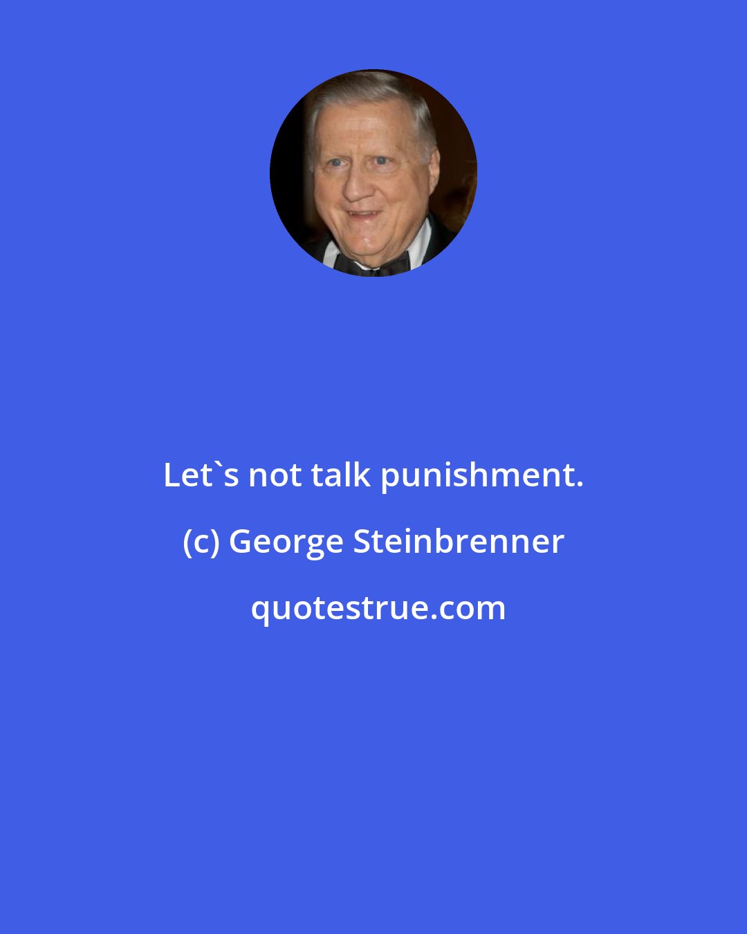 George Steinbrenner: Let's not talk punishment.