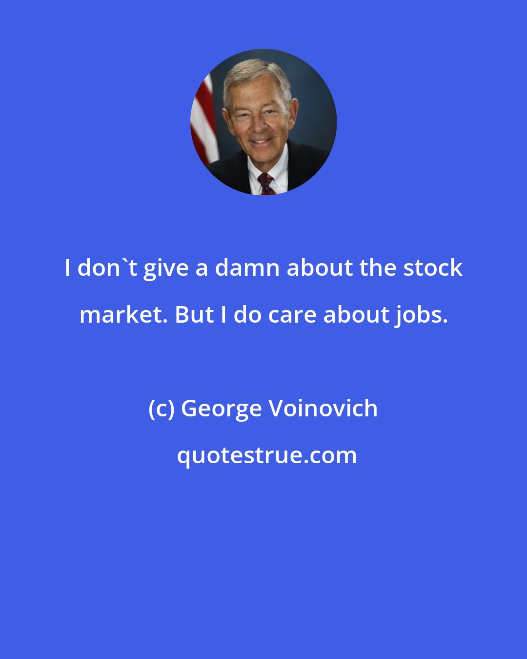 George Voinovich: I don't give a damn about the stock market. But I do care about jobs.