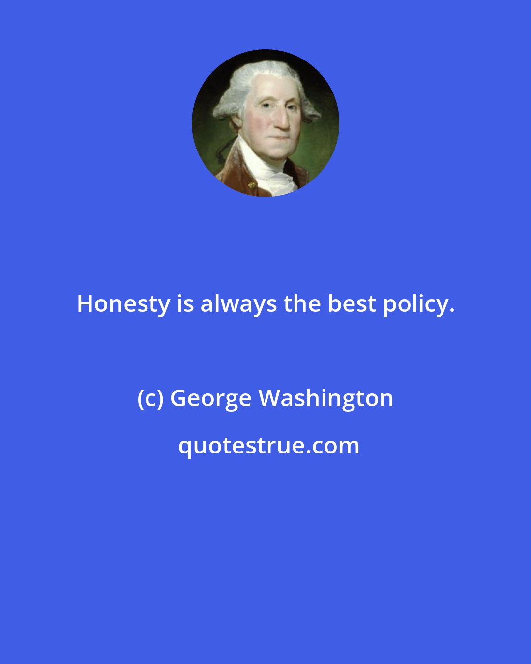 George Washington: Honesty is always the best policy.