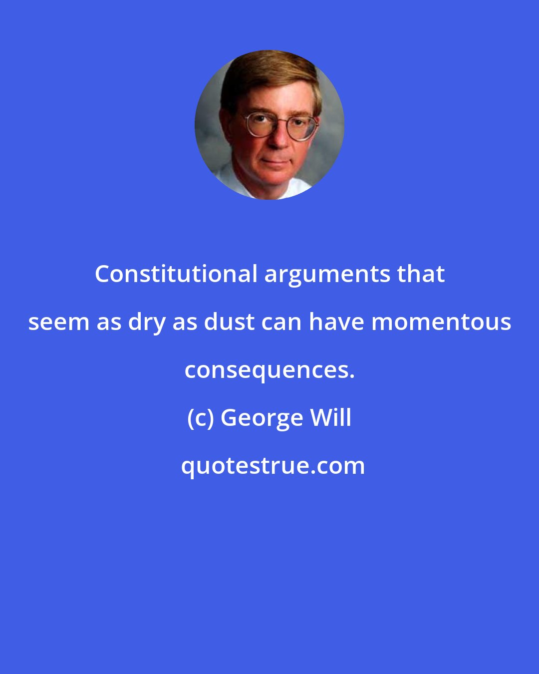 George Will: Constitutional arguments that seem as dry as dust can have momentous consequences.