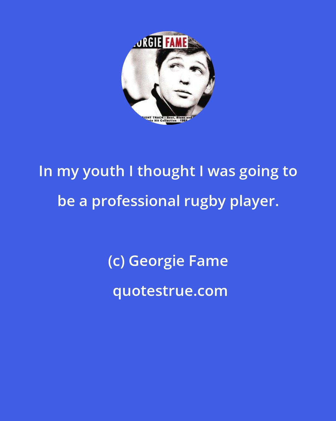 Georgie Fame: In my youth I thought I was going to be a professional rugby player.