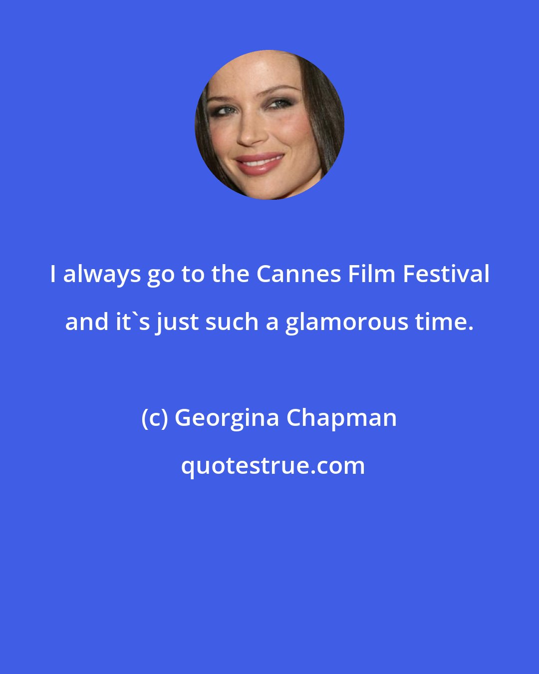 Georgina Chapman: I always go to the Cannes Film Festival and it's just such a glamorous time.