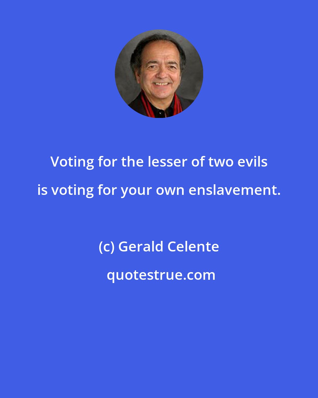 Gerald Celente: Voting for the lesser of two evils is voting for your own enslavement.