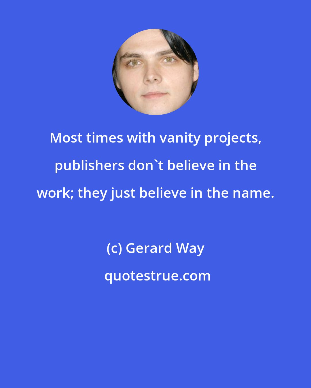 Gerard Way: Most times with vanity projects, publishers don't believe in the work; they just believe in the name.