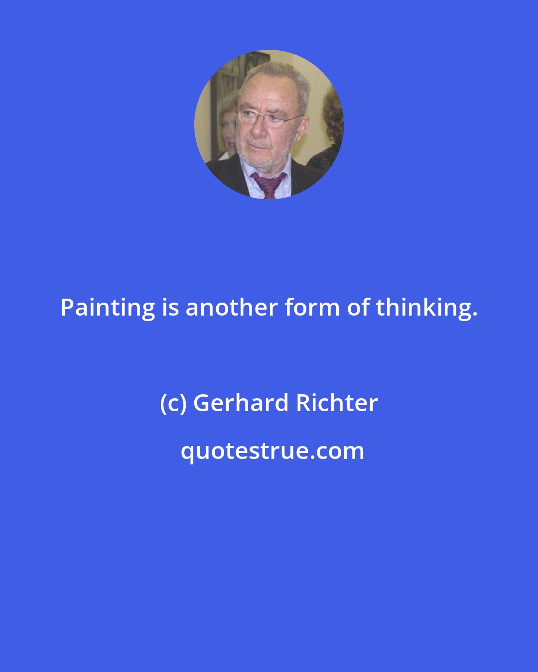 Gerhard Richter: Painting is another form of thinking.