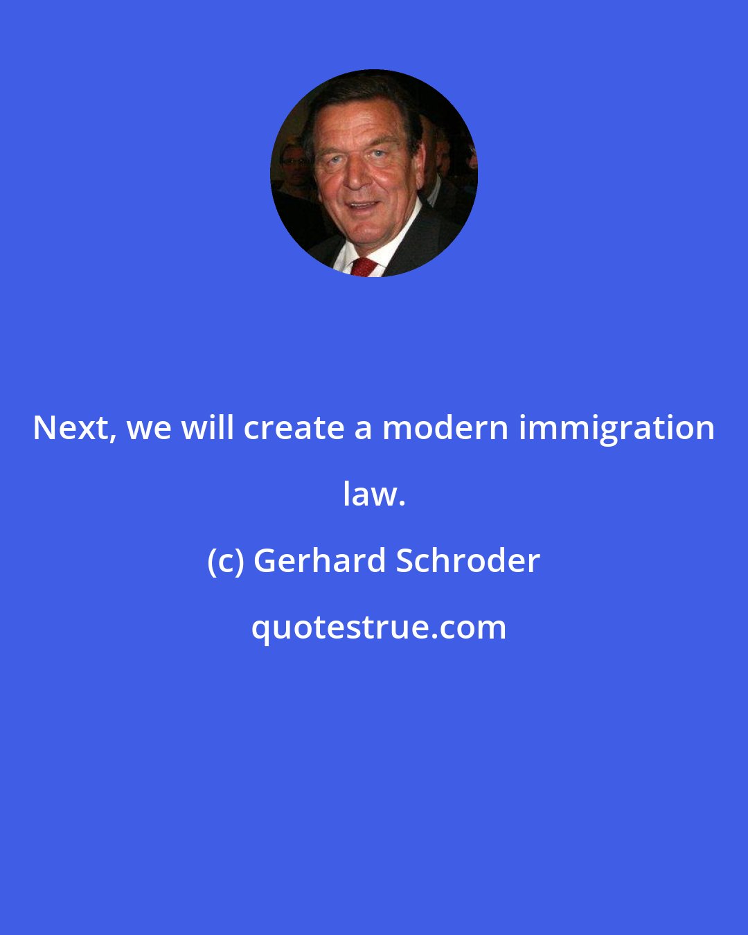 Gerhard Schroder: Next, we will create a modern immigration law.