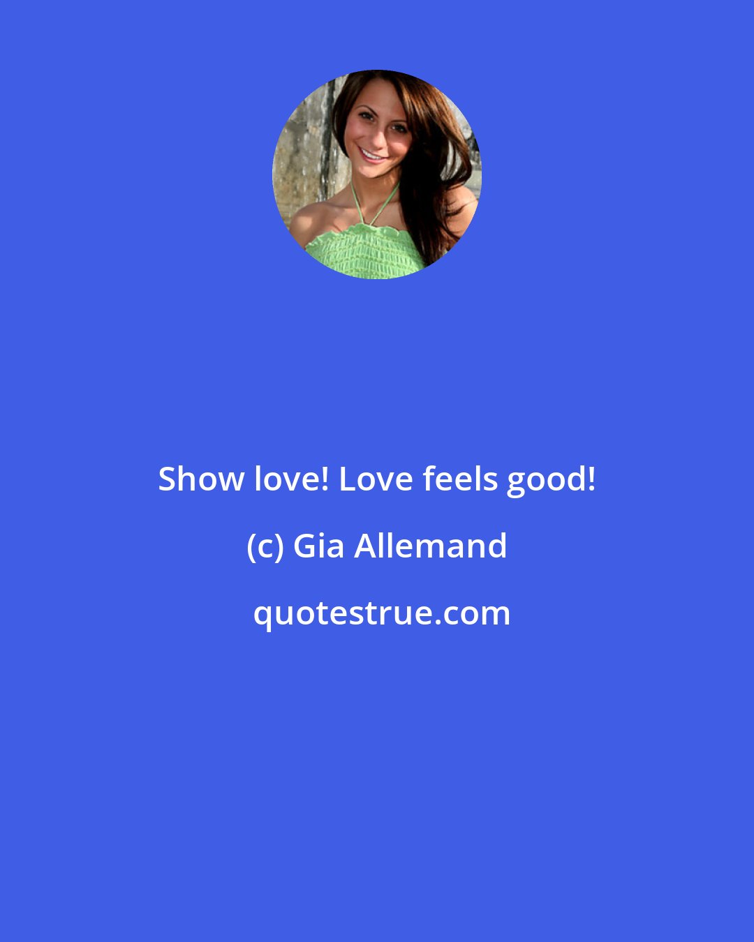 Gia Allemand: Show love! Love feels good!