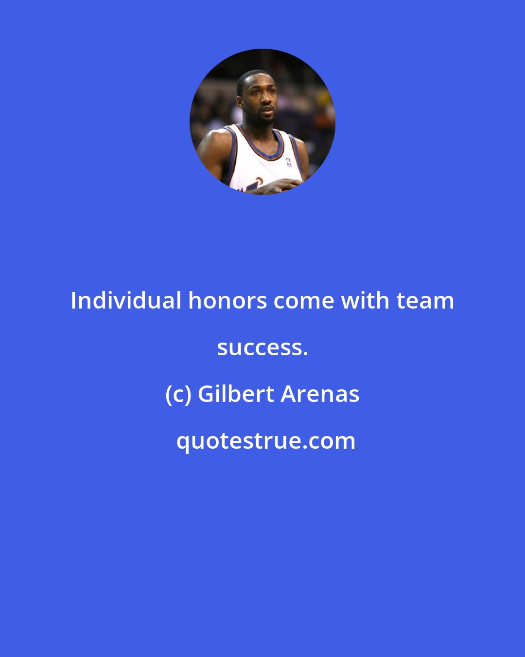 Gilbert Arenas: Individual honors come with team success.