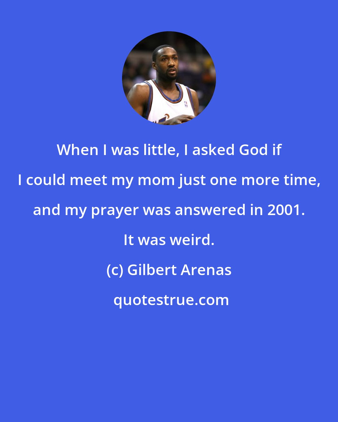 Gilbert Arenas: When I was little, I asked God if I could meet my mom just one more time, and my prayer was answered in 2001. It was weird.