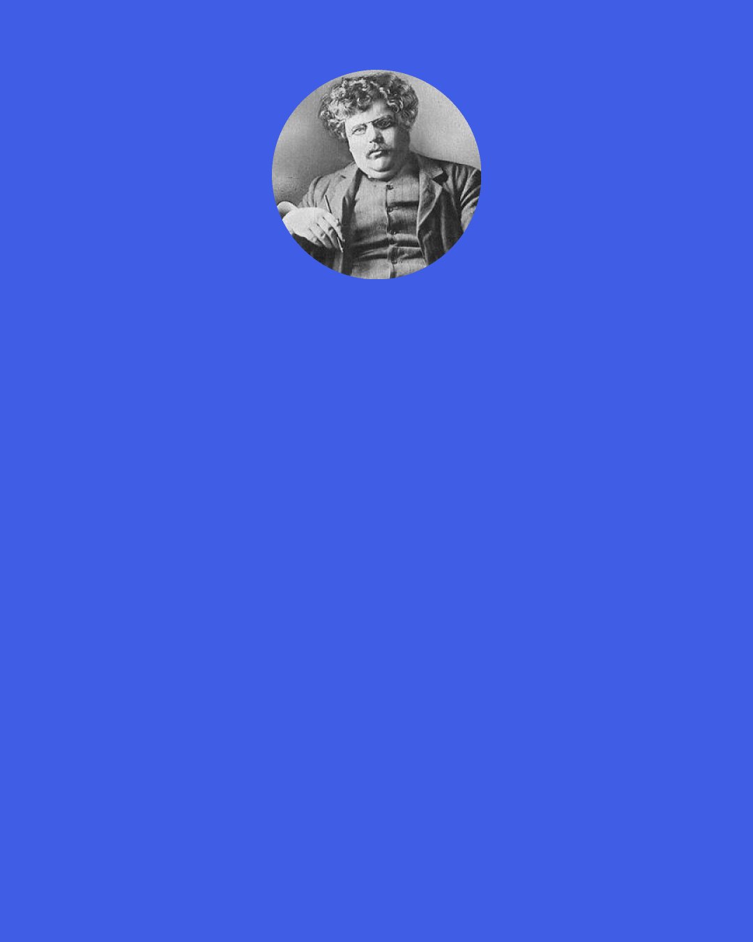 Gilbert K. Chesterton: Well, if I am not drunk, I am mad," replied Syme with perfect calm; "but I trust I can behave like a gentleman in either condition.