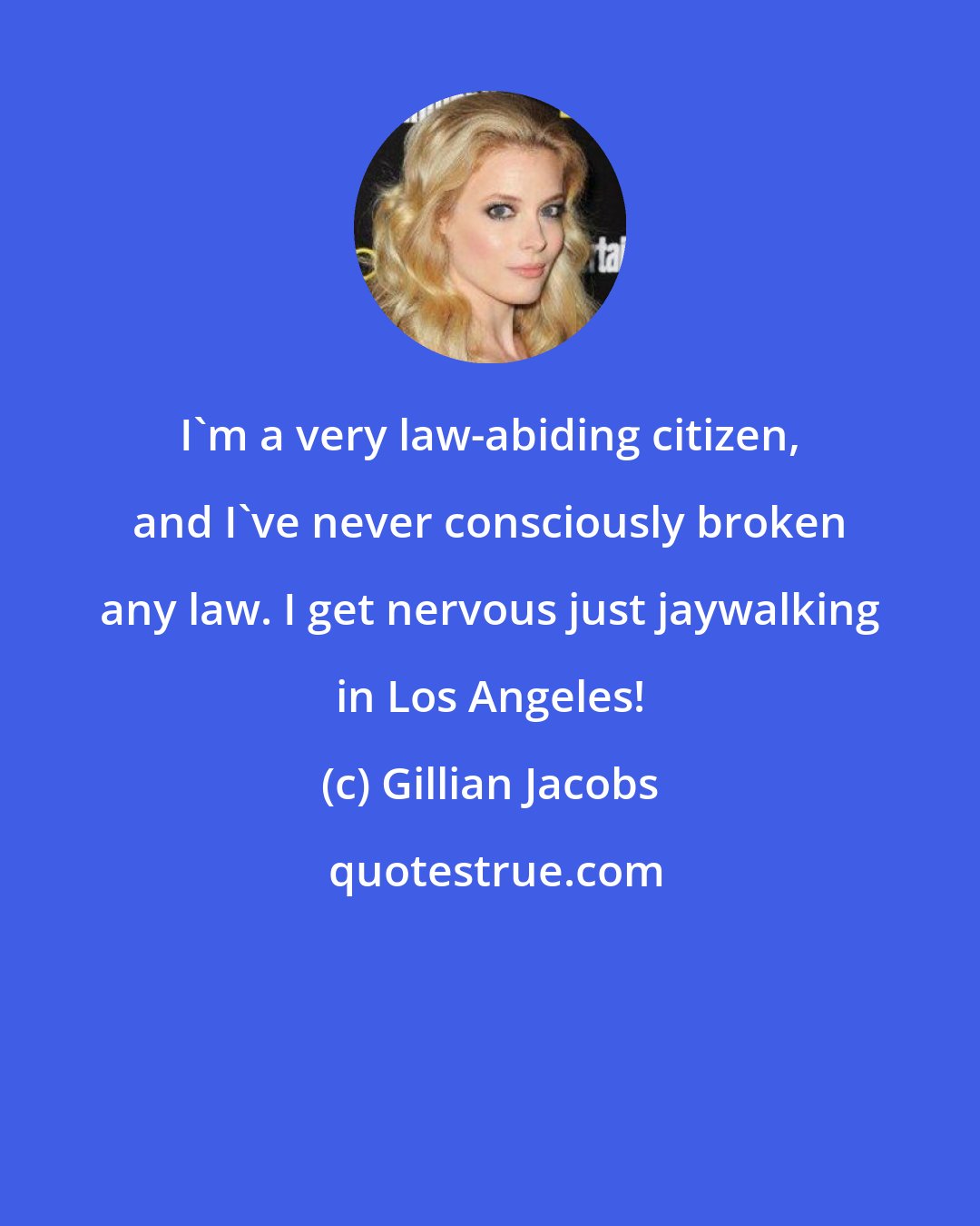 Gillian Jacobs: I'm a very law-abiding citizen, and I've never consciously broken any law. I get nervous just jaywalking in Los Angeles!
