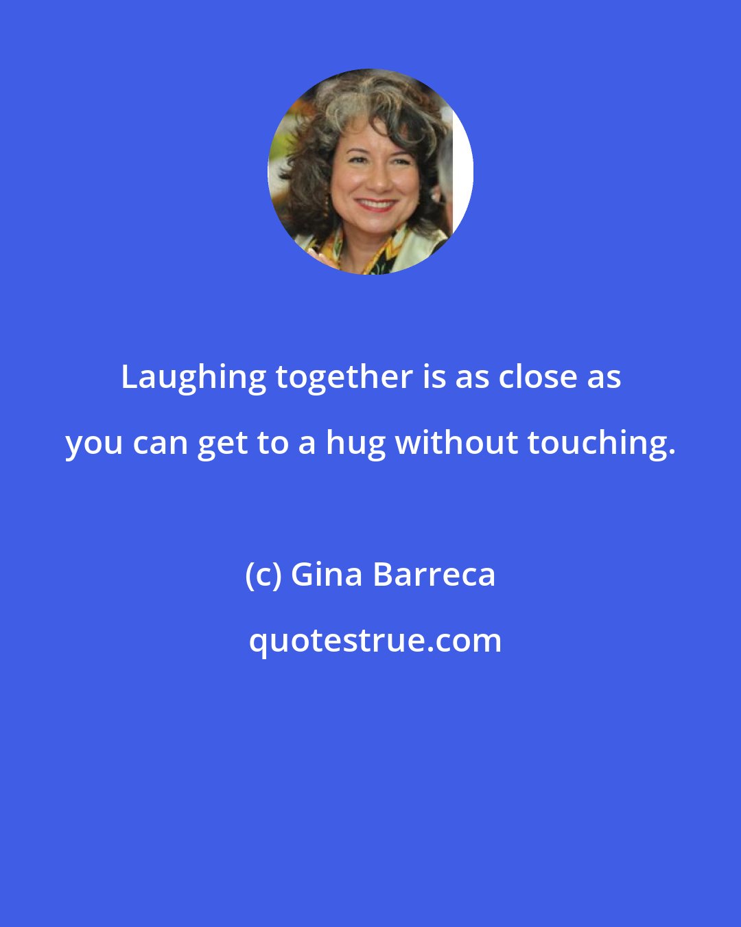 Gina Barreca: Laughing together is as close as you can get to a hug without touching.