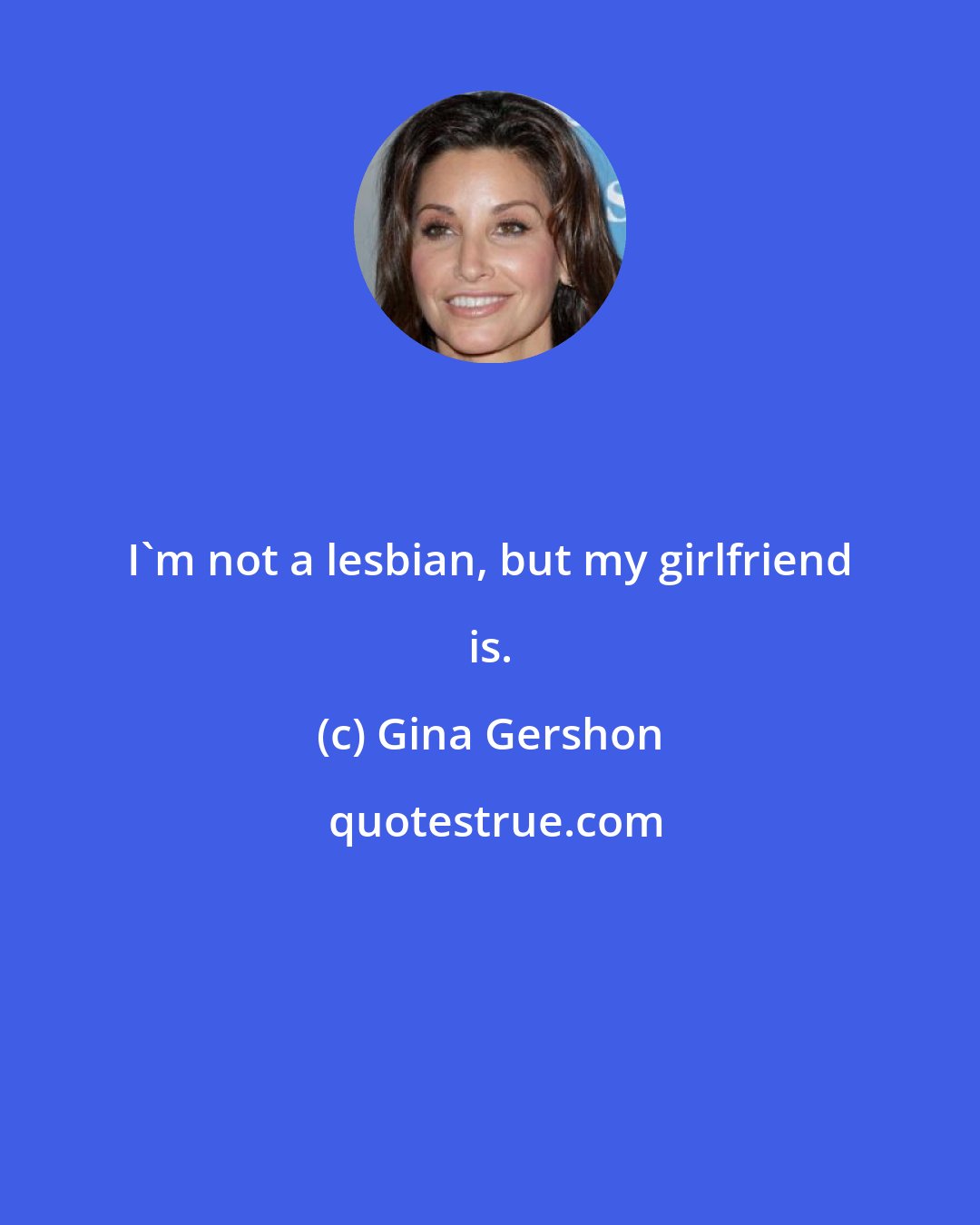 Gina Gershon: I'm not a lesbian, but my girlfriend is.