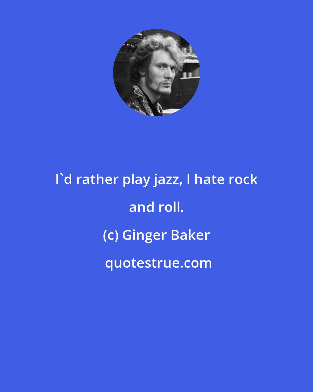 Ginger Baker: I'd rather play jazz, I hate rock and roll.