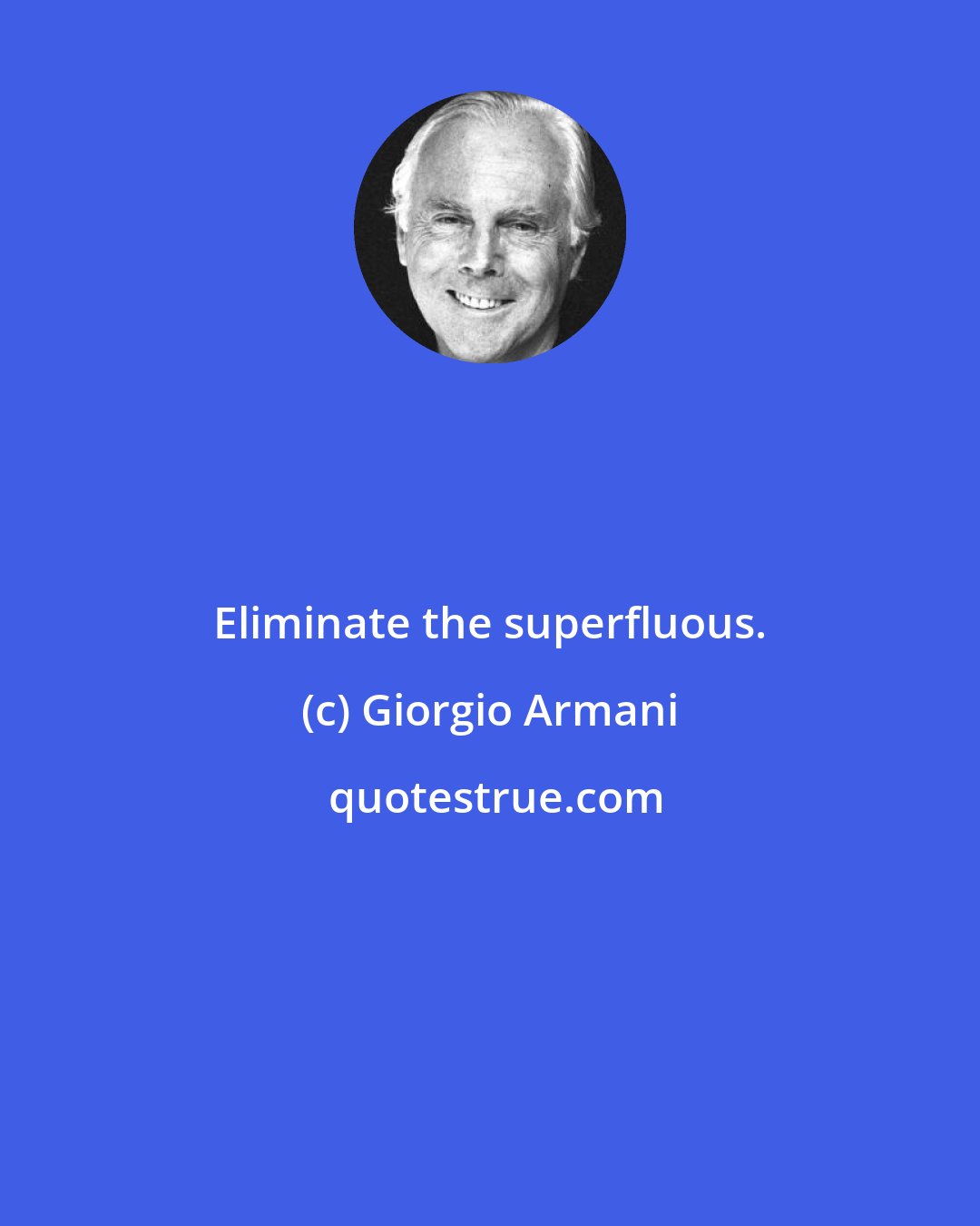 Giorgio Armani: Eliminate the superfluous.
