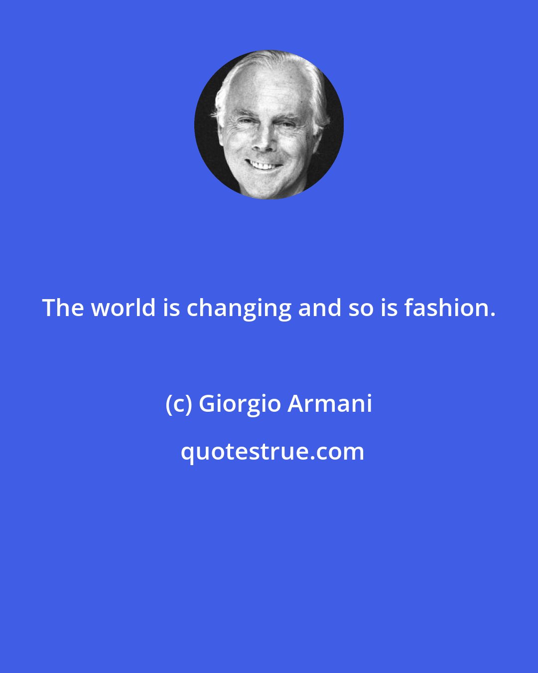 Giorgio Armani: The world is changing and so is fashion.