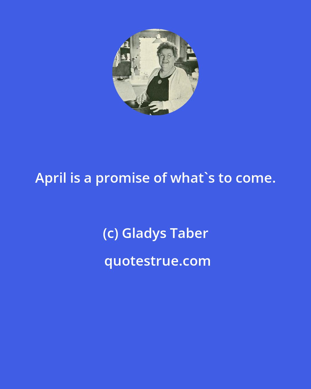 Gladys Taber: April is a promise of what's to come.