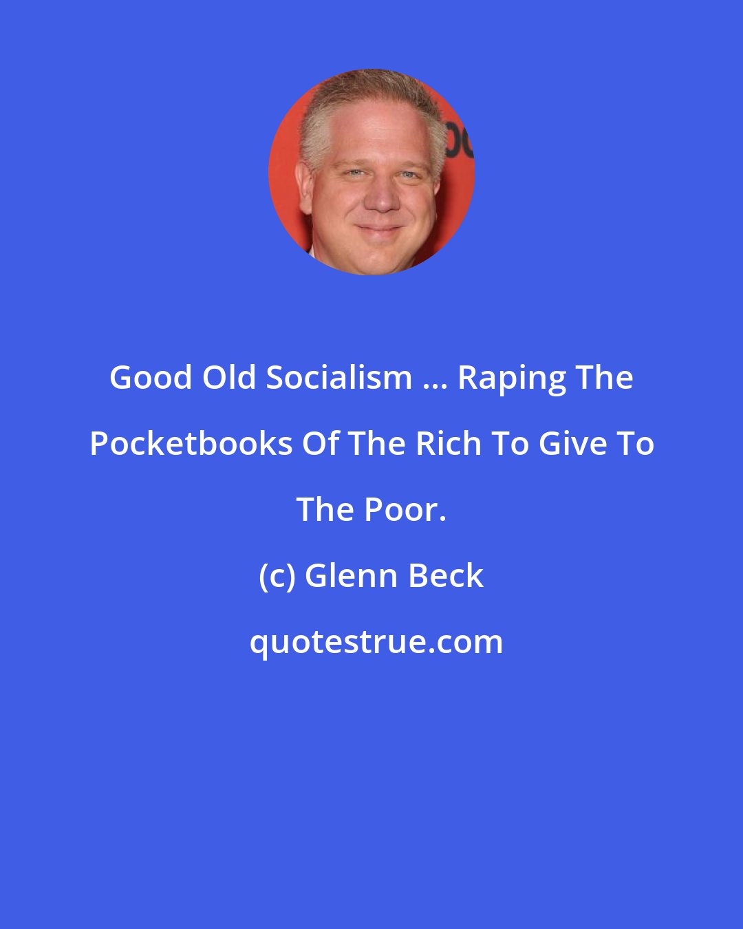 Glenn Beck: Good Old Socialism ... Raping The Pocketbooks Of The Rich To Give To The Poor.