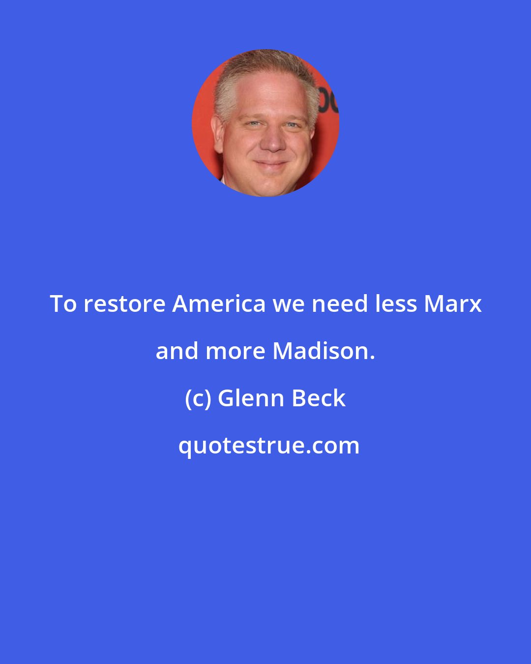 Glenn Beck: To restore America we need less Marx and more Madison.