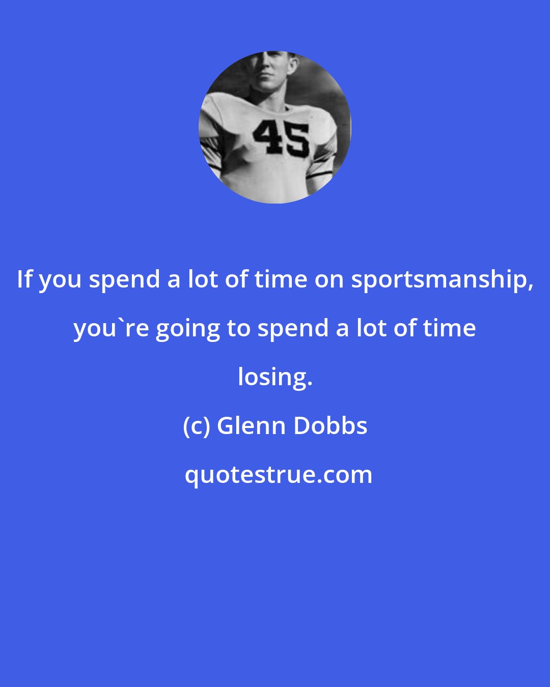 Glenn Dobbs: If you spend a lot of time on sportsmanship, you're going to spend a lot of time losing.