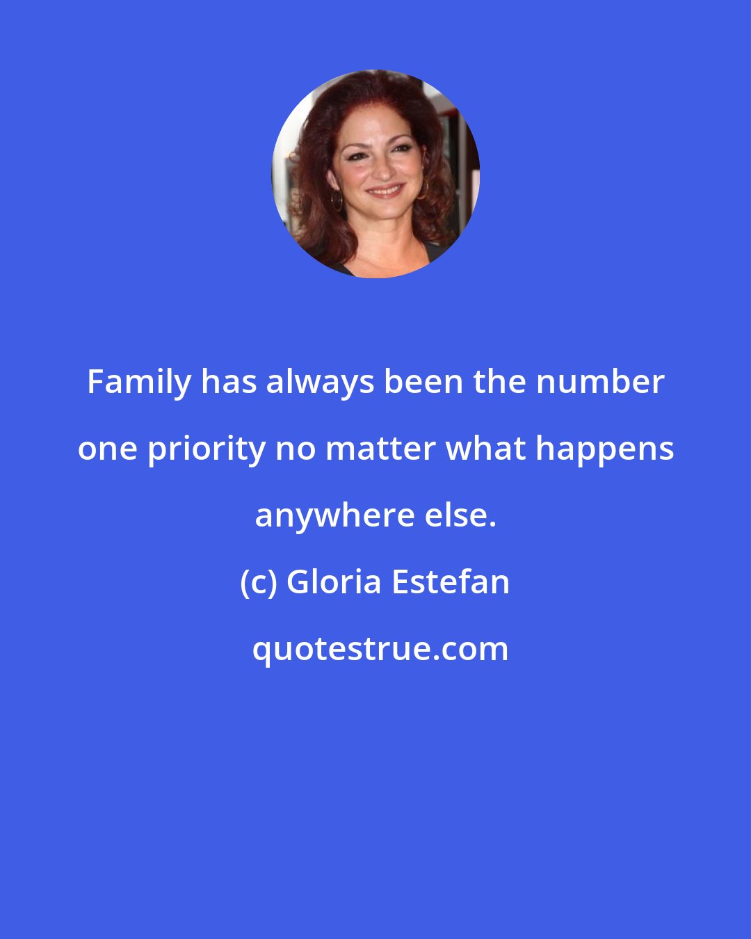 Gloria Estefan: Family has always been the number one priority no matter what happens anywhere else.
