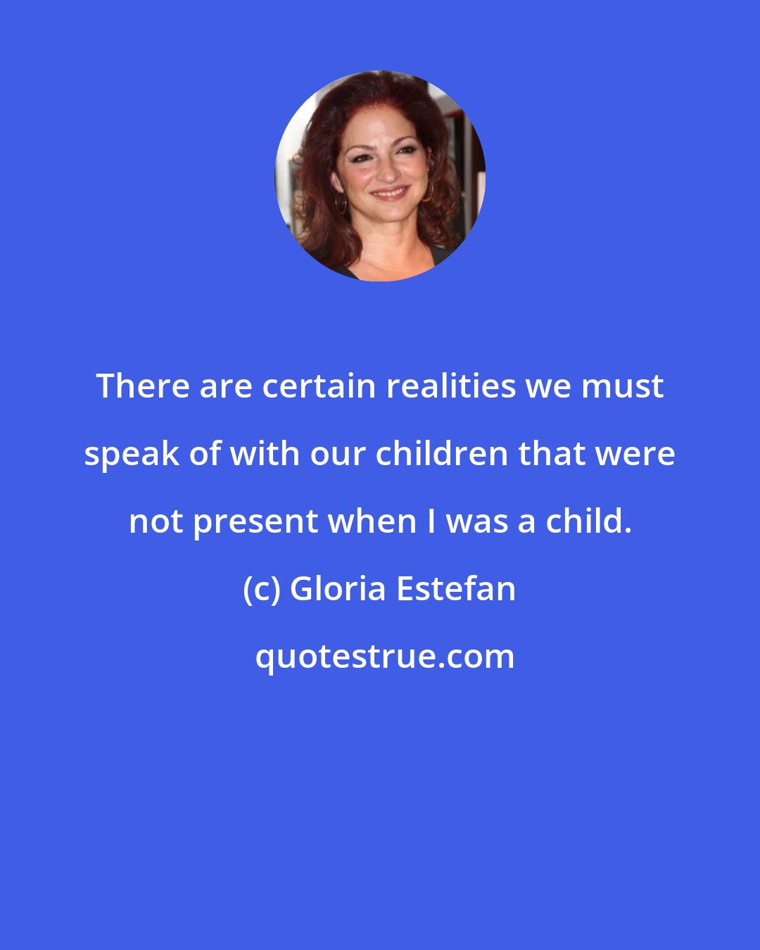 Gloria Estefan: There are certain realities we must speak of with our children that were not present when I was a child.