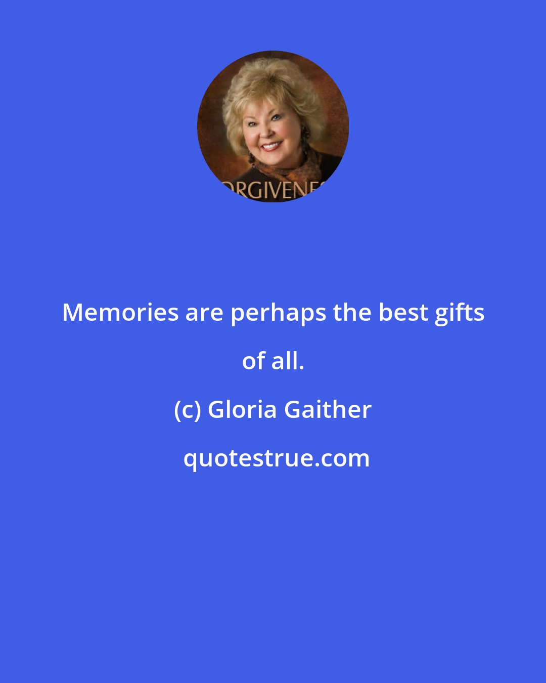 Gloria Gaither: Memories are perhaps the best gifts of all.