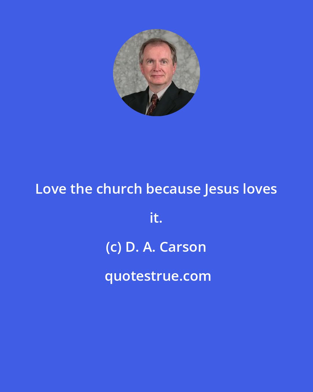D. A. Carson: Love the church because Jesus loves it.