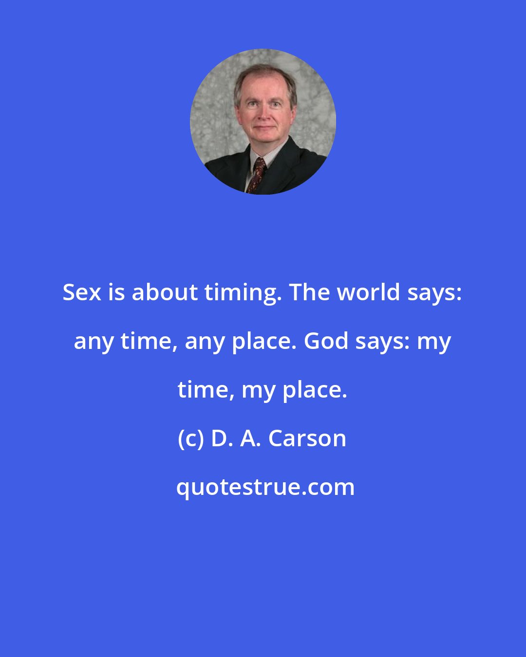 D. A. Carson: Sex is about timing. The world says: any time, any place. God says: my time, my place.