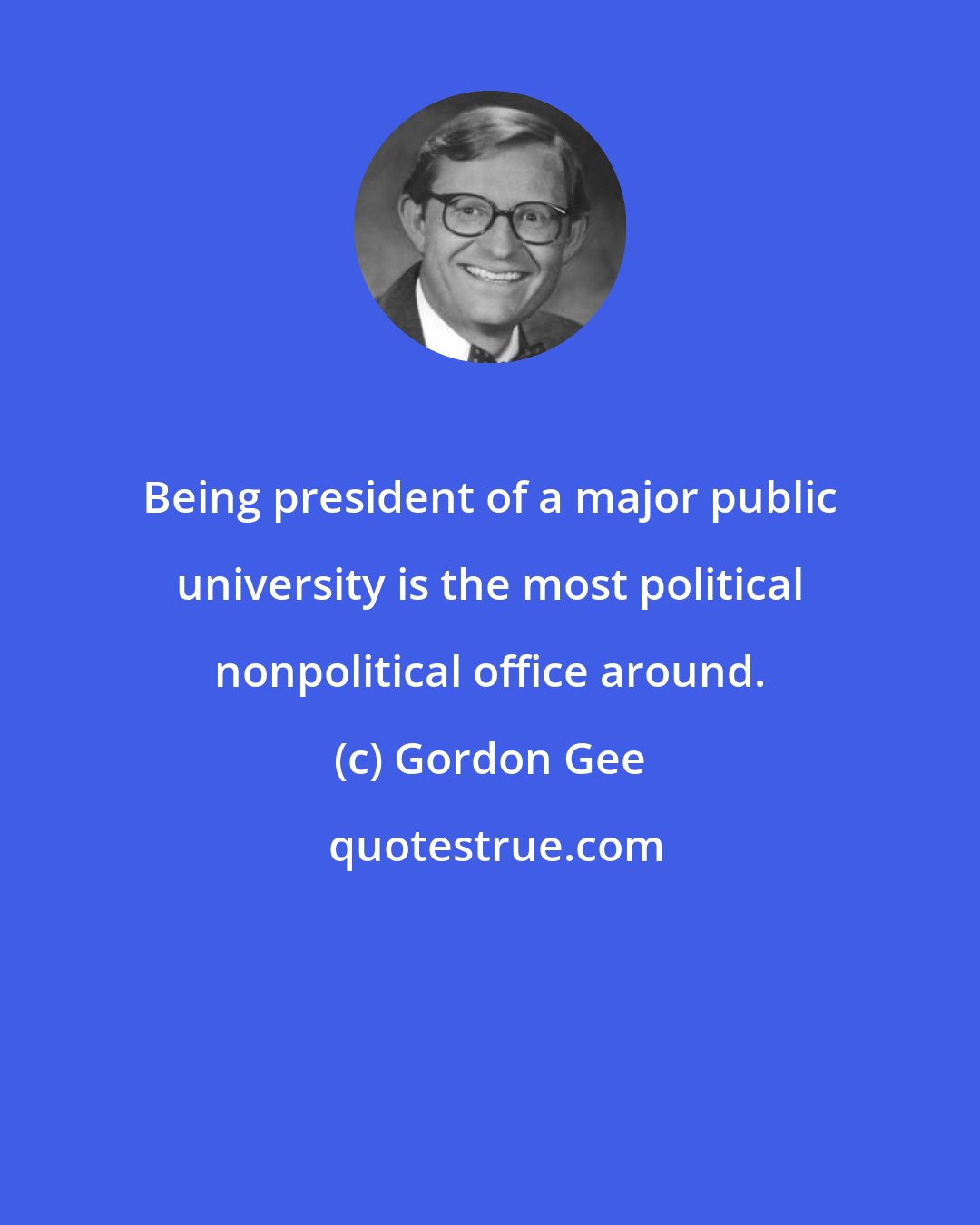 Gordon Gee: Being president of a major public university is the most political nonpolitical office around.