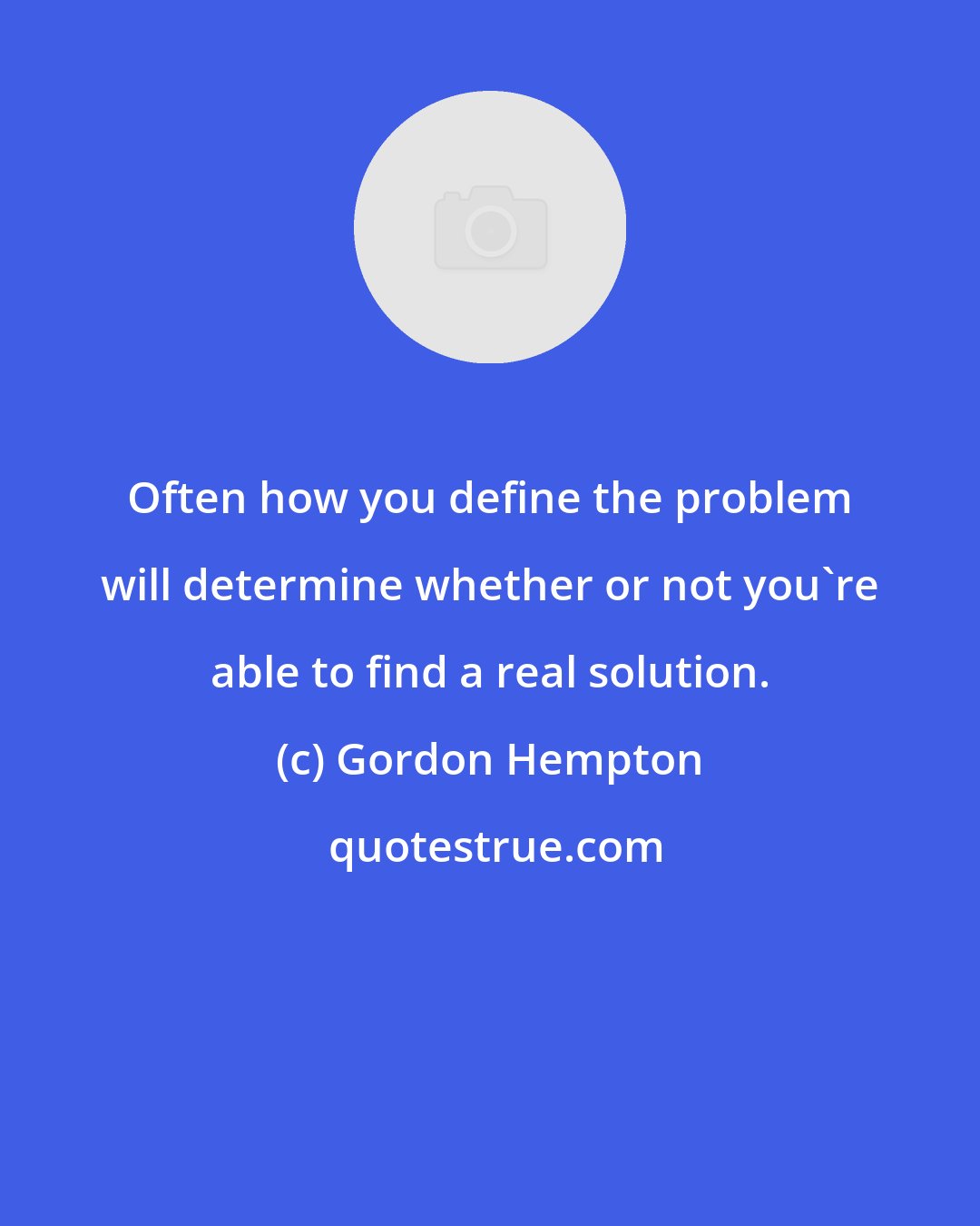 Gordon Hempton: Often how you define the problem will determine whether or not you're able to find a real solution.