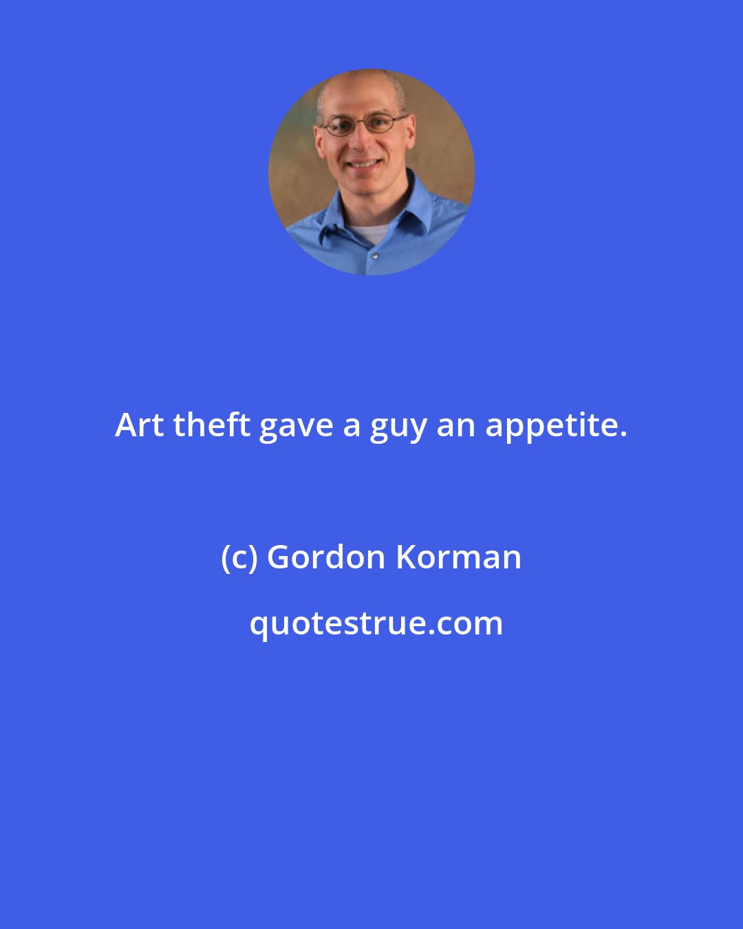 Gordon Korman: Art theft gave a guy an appetite.