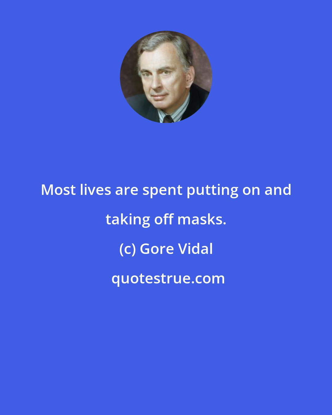 Gore Vidal: Most lives are spent putting on and taking off masks.