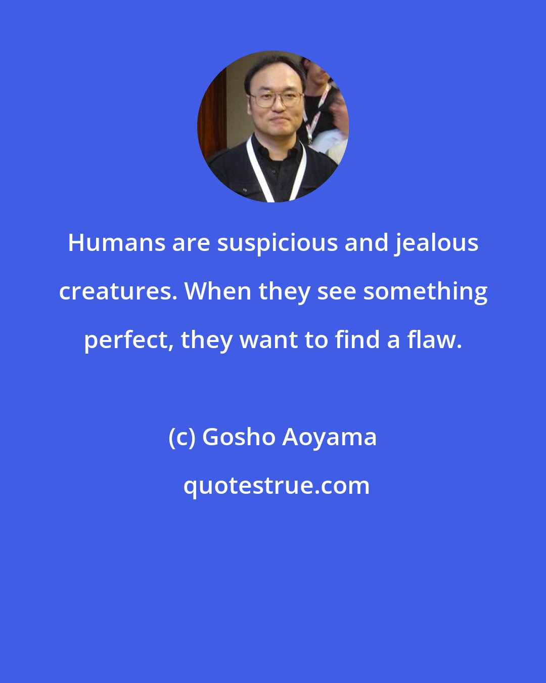 Gosho Aoyama: Humans are suspicious and jealous creatures. When they see something perfect, they want to find a flaw.