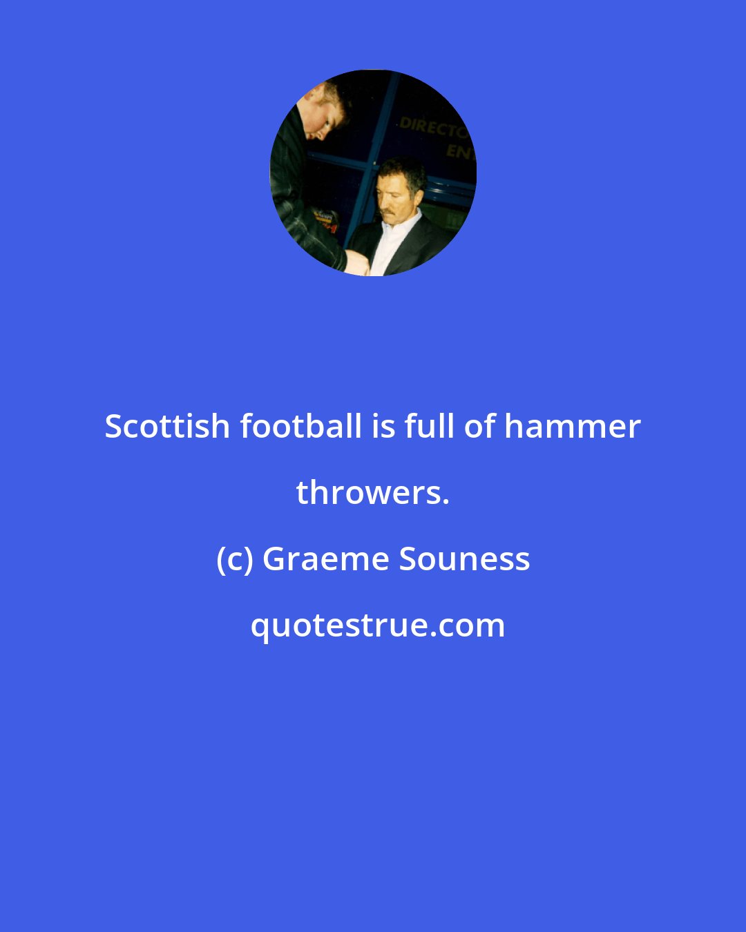 Graeme Souness: Scottish football is full of hammer throwers.