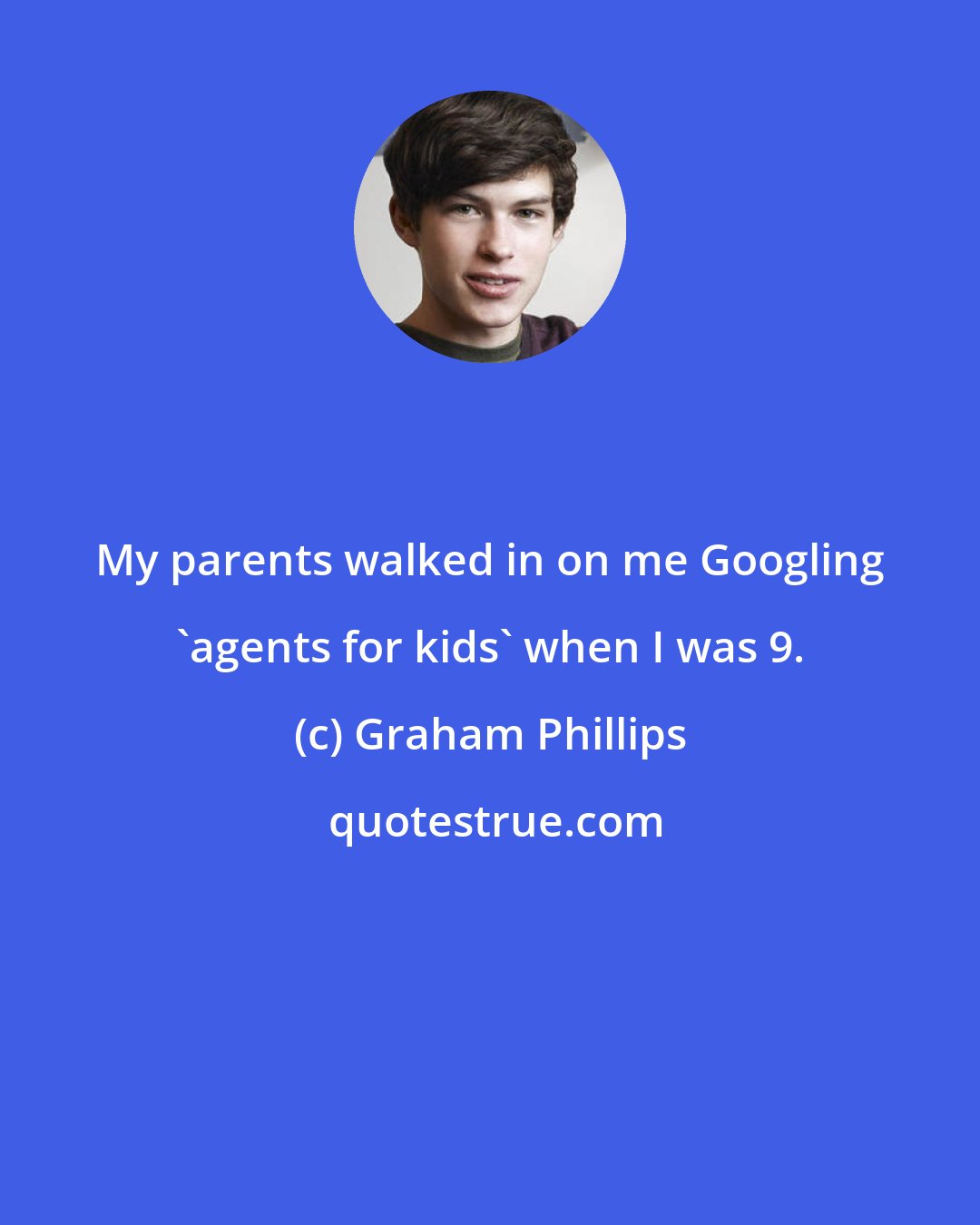 Graham Phillips: My parents walked in on me Googling 'agents for kids' when I was 9.